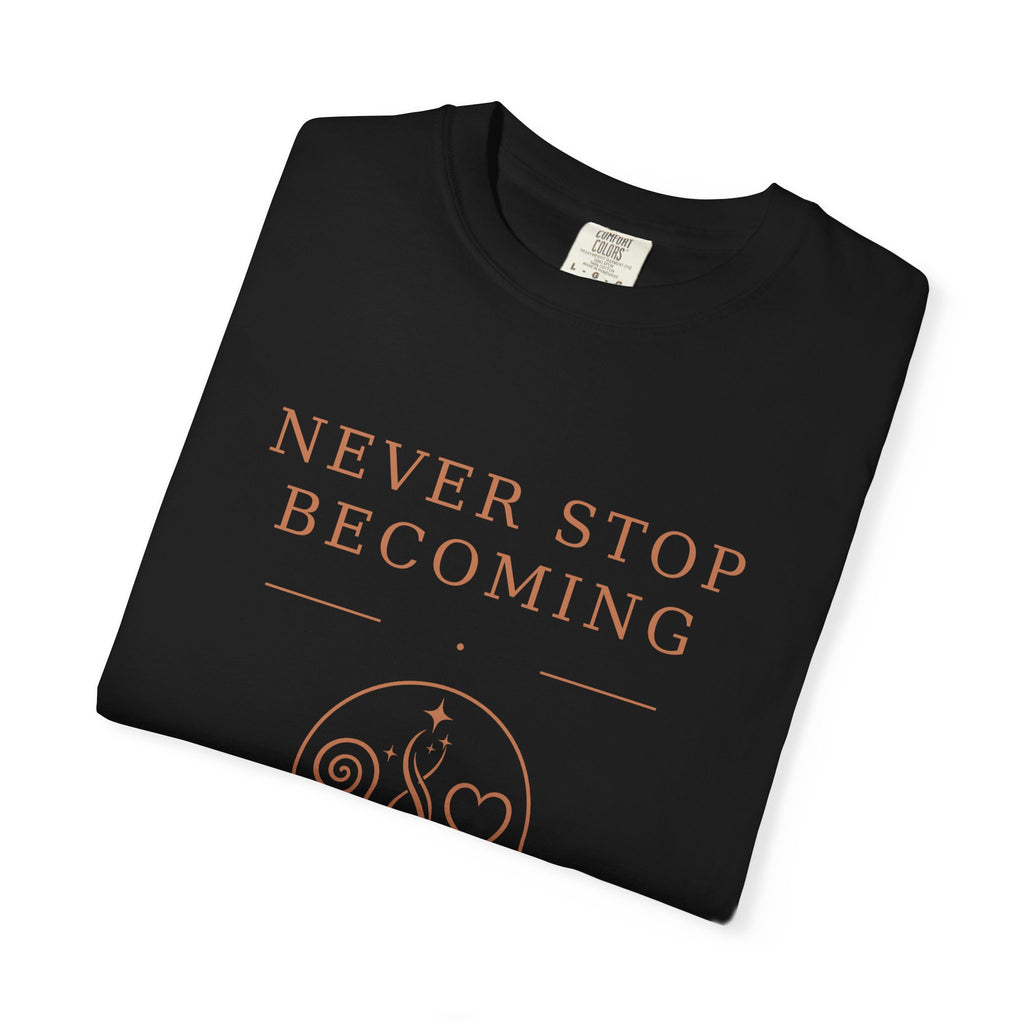 Never Stop Becoming T-Shirt — Inspirational Graphic Tee (Front & Back)