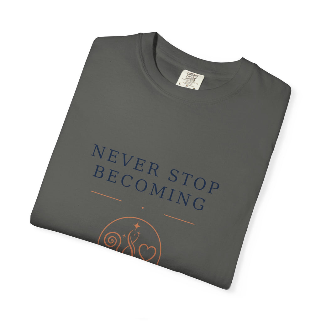 Never Stop Becoming T-Shirt — Inspirational Graphic Tee (Front: "Never Stop Becoming", Back: "What Are You Becoming?")