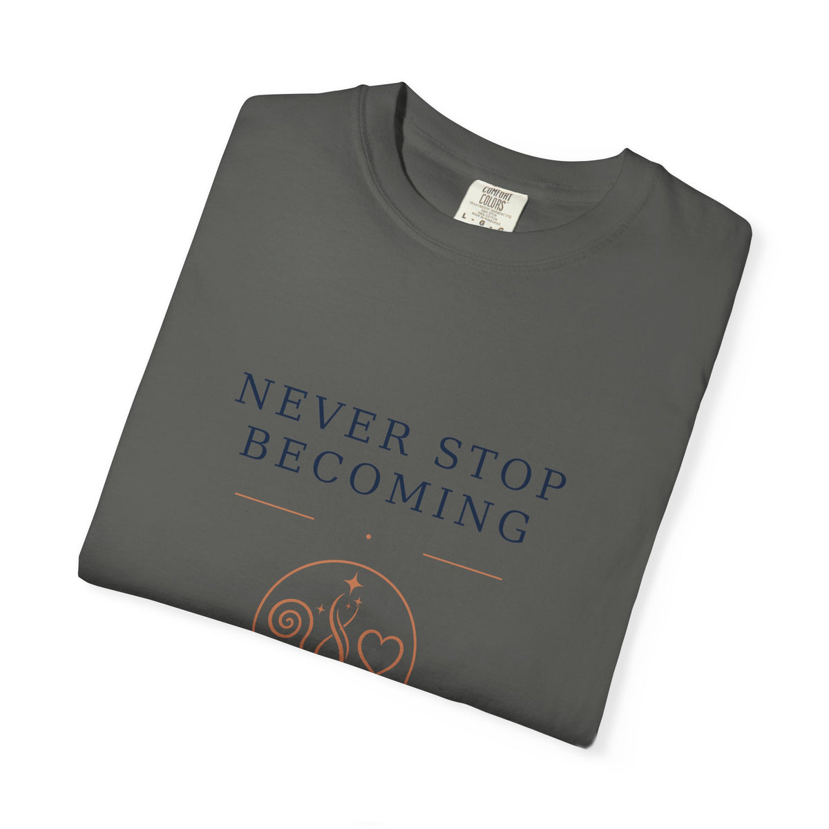 Never Stop Becoming T-Shirt — Inspirational Graphic Tee (Front: "Never Stop Becoming", Back: "What Are You Becoming?")