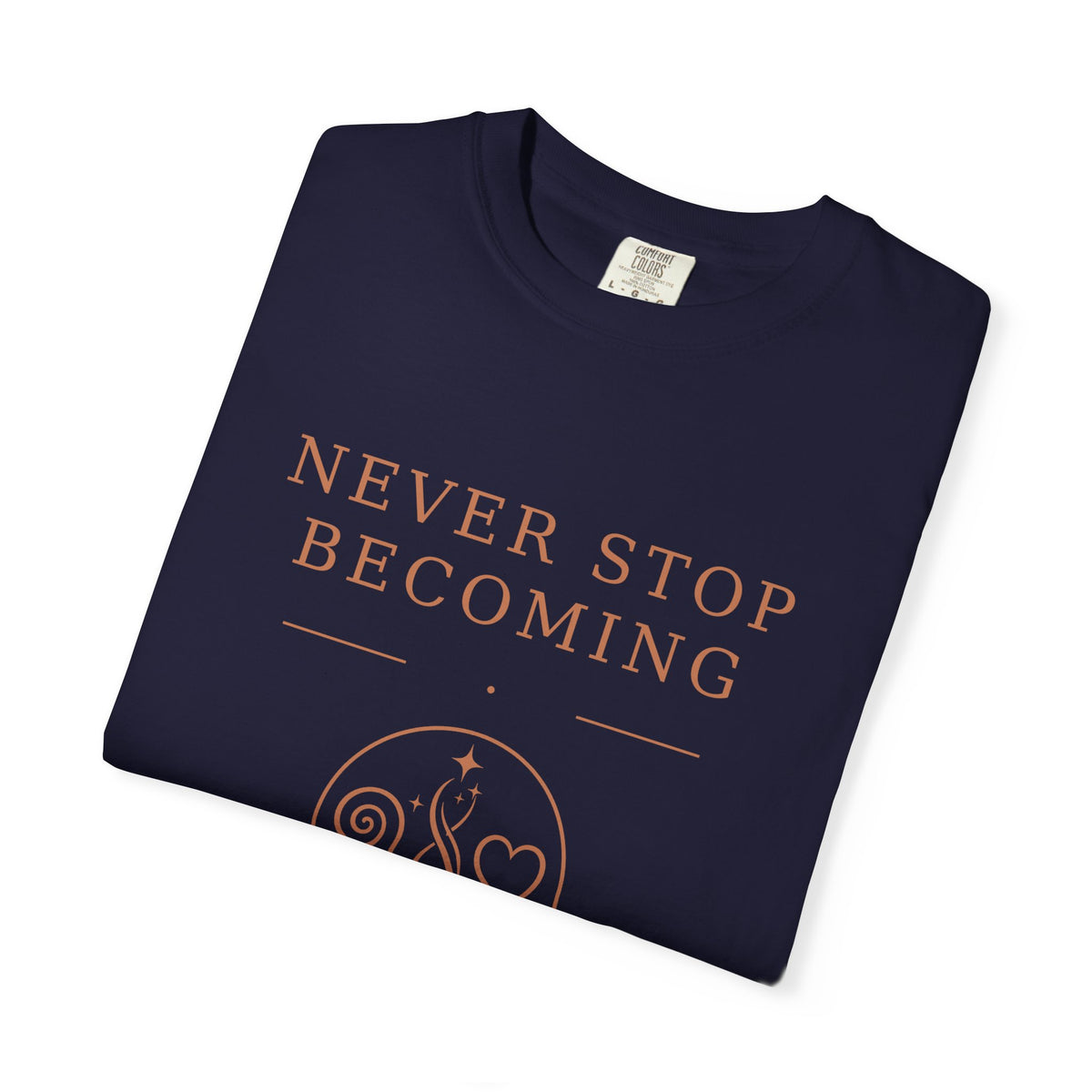 Never Stop Becoming T-Shirt — Inspirational Graphic Tee (Front & Back)
