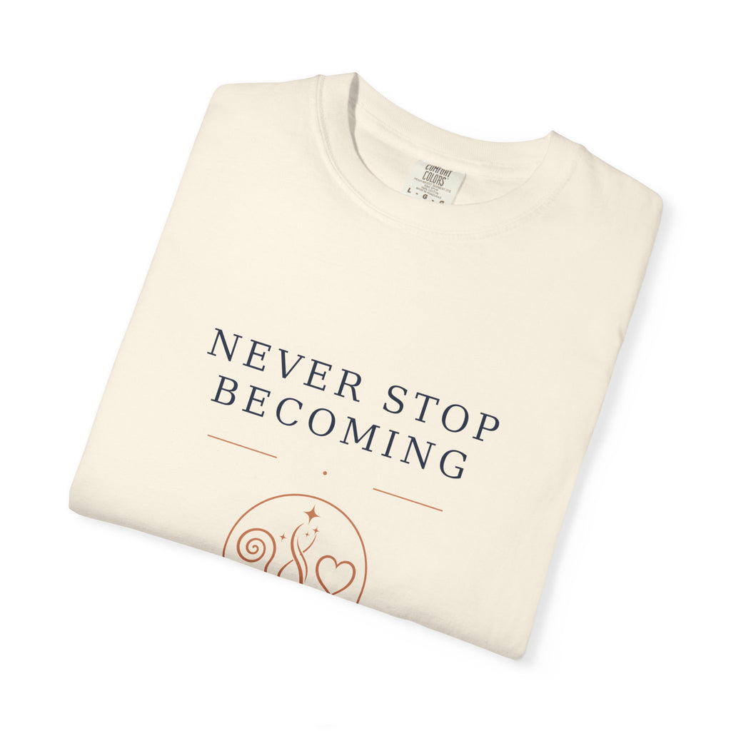 Never Stop Becoming T-Shirt — Inspirational Graphic Tee (Front: "Never Stop Becoming", Back: "What Are You Becoming?")